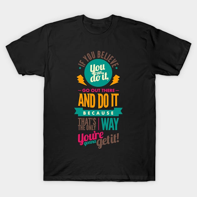 Mens Womens If You Believe You Can Do It Go Out There And Do It - Motivational Life Quote T-Shirt by VomHaus